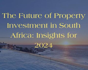 The Future of Property Investment in South Africa: Insights for 2024